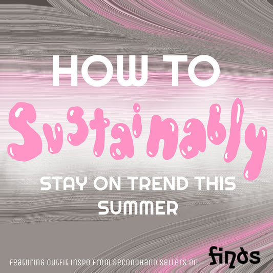 How to Sustainably Stay on Trend This Summer.